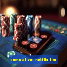 como ativar netflix tim